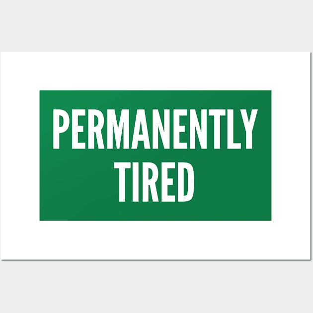 Permanently Tired - Funny Moody Humor Joke Statement Slogan Wall Art by sillyslogans